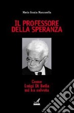 Il professore della speranza. Come Luigi Di Bella mi ha salvata libro