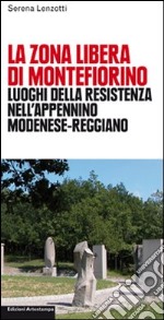 La zona libera di Montefiorino. Luoghi della resistenza nell'Apennino modenese-reggiano