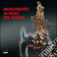 Monumento ai vigili del fuoco. Ediz. illustrata libro