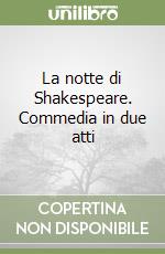 La notte di Shakespeare. Commedia in due atti