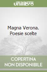 Magna Verona. Poesie scelte libro