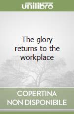 The glory returns to the workplace