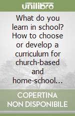 What do you learn in school? How to choose or develop a curriculum for church-based and home-school teaching programs