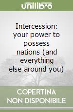 Intercession: your power to possess nations (and everything else around you) libro