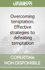 Overcoming temptation. Effective strategies to defeating temptation libro