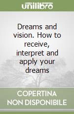 Dreams and vision. How to receive, interpret and apply your dreams libro