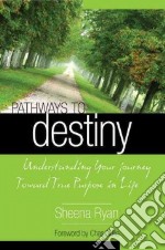 Pathways to destiny. Understanding your journey toward true purpose in life