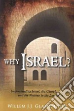 Why Israel ? Understanding Israel, the Church, and the Nations in the last days libro