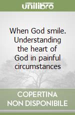 When God smile. Understanding the heart of God in painful circumstances libro