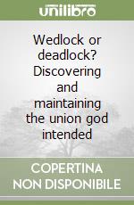 Wedlock or deadlock? Discovering and maintaining the union god intended libro