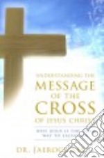 Understanding the message of the cross of Jesus Christ. Why Jesus is the only way to salvation