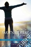 The worshiping you prophetic and practical insights into worship libro