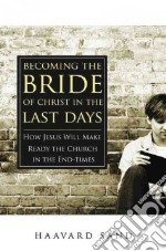 Becoming the bride of Christ in the last days. How Jesus Will make the church ready in the endtimes libro