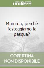 Mamma, perchè festeggiamo la pasqua?