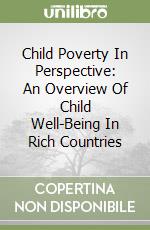 Child Poverty In Perspective: An Overview Of Child Well-Being In Rich Countries libro