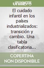 El cuidado infantil en los países industrializados: transición y cambio. Una tabla clasificatoria de la educación y los cuidados durante la primera infancia... libro