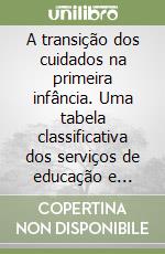 A transição dos cuidados na primeira infância. Uma tabela classificativa dos serviços de educação e cuidados na primeira infância... libro