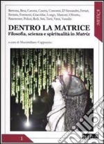 Dentro la matrice. Filosofia, scienza e spiritualità in Matrix