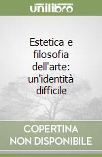 Estetica e filosofia dell'arte: un'identità difficile libro