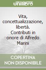 Vita, concettualizzazione, libertà. Contributi in onore di Alfredo Marini libro