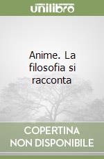 Anime. La filosofia si racconta libro