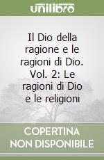 Il Dio della ragione e le ragioni di Dio. Vol. 2: Le ragioni di Dio e le religioni libro