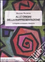 Alle origini della rappresentazione. La tragedia in Aristotele e Nietzsche libro