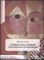 Il museo degli errori. Thomas Bernhard e gli antichi Maestri libro