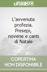 L'avvenuta profezia. Presepi, novene e canti di Natale libro