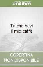 Tu che bevi il mio caffè libro