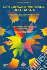 La scienza spirituale dei chakra. Conosci, attiva e riequilibra il potere dei tuoi sette vortici energetici. Con CD Audio libro