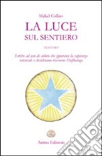 La luce sul sentiero. Trattato scritto ad uso di coloro che ignorano la sapienza orientale e desiderano riceverne l'influenza