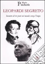 Leopardi segreto. Incontro di tre poeti nel mondo senza tempo