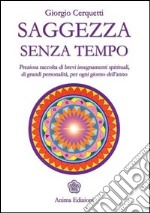 Saggezza senza tempo. Preziosa raccolta di brevi insegnamenti spirituali, di grandi personalità, per ogni giorno dell'anno libro