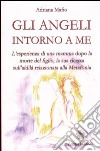 Gli angeli intorno a me. L'esperienza di una mamma dopo la morte del figlio, la sua ricerca sull'aldilà relazionata alla metafonia libro di Mafio Adriana