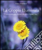 La coppia illuminata. Tutti desiderano amare ed essere amati libro