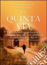 La quinta via. Il risveglio della coscienza oltre la meccanicità del vivere quotidiano. Il corpo secondo Calligaris come specchio dell'universo libro