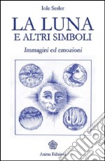 La luna e altri simboli. Immagini ed emozioni libro