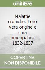 Malattie croniche. Loro vera origine e cura omeopatica 1832-1837 libro