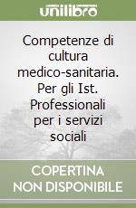 Competenze di cultura medico-sanitaria. Per gli Ist. Professionali per i servizi sociali (2) libro