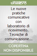 Le nuove pratiche comunicative con laboratorio di ricevimento. Tecniche di comunicazione e relazione. Con CD Audio libro