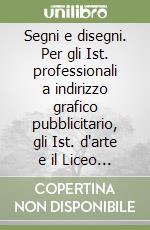 Segni e disegni. Per gli Ist. professionali a indirizzo grafico pubblicitario, gli Ist. d'arte e il Liceo artistico (2) libro