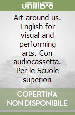 Art around us. English for visual and performing arts. Con audiocassetta. Per le Scuole superiori libro