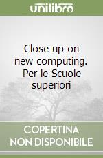 Close up on new computing. Per le Scuole superiori