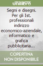 Segni e disegni. Per gli Ist. professionali indirizzo economico-aziendale, informatico e grafica pubblicitaria e gli Ist. d'arte (3) libro