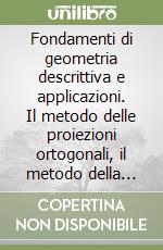 Fondamenti di geometria descrittiva e applicazioni. Il metodo delle proiezioni ortogonali, il metodo della proiezione centrale. Per le Scuole superiori (2) libro