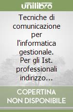 Tecniche di comunicazione per l'informatica gestionale. Per gli Ist. professionali indirizzo informatico. Con CD-ROM