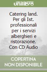 Catering land. Per gli Ist. professionali per i servizi alberghieri e ristorazione. Con CD Audio libro