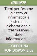 Temi per l'esame di Stato di informatica e sistemi di elaborazione e trasmissione delle informazioni. Per le Scuole superiori libro