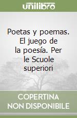 Poetas y poemas. El juego de la poesía. Per le Scuole superiori libro